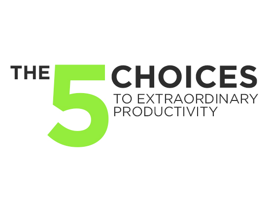 5 Choices to Extraordinary Productivity